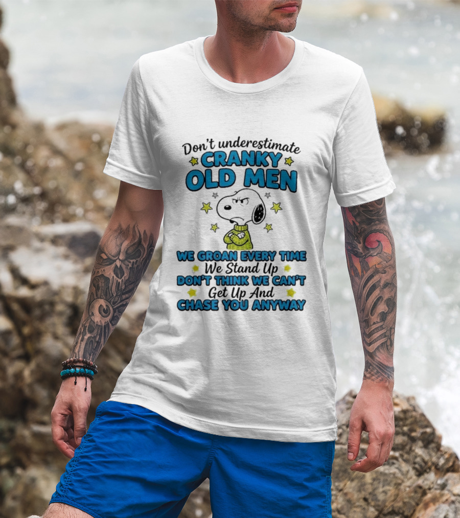 Don't Underestimate Cranky Old Men Snoopy We Groan Every Time We Stand Up Get Up And Chase You Anyway T-Shirt