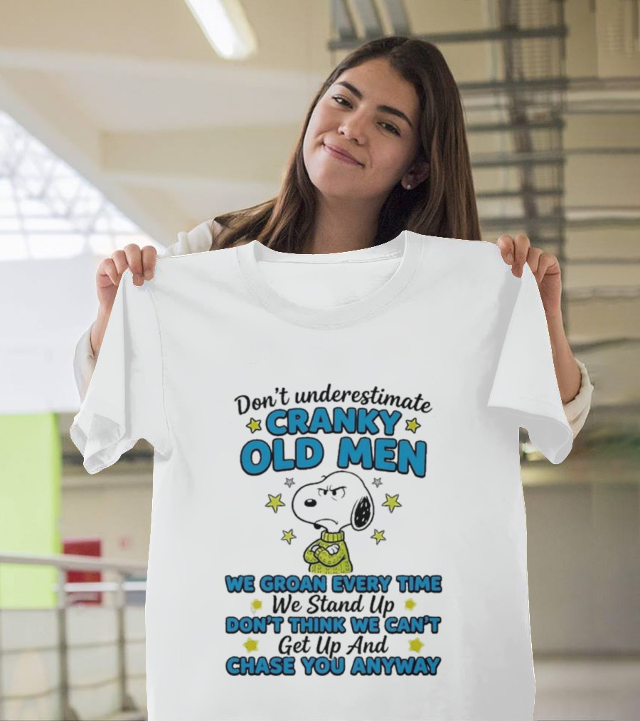 Don't Underestimate Cranky Old Men Snoopy We Groan Every Time We Stand Up Get Up And Chase You Anyway T-Shirt