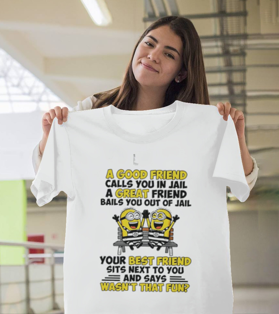 A Good Friend Calls You In Jail Minion Best Friend Fun T-Shirt