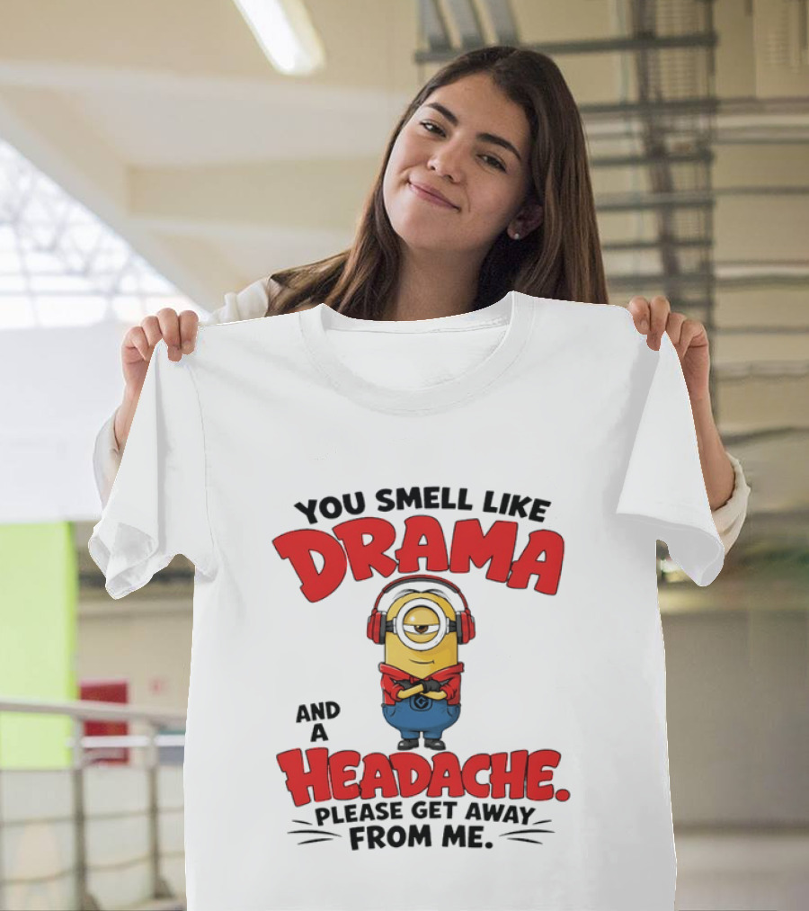 Minion You Smell Like Drama And A Headache Please Get Away From Me T-Shirt