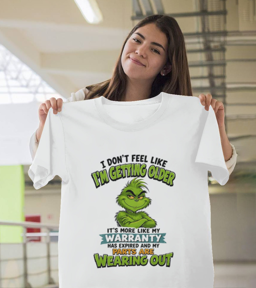 I Don't Feel Like I'm Getting Older It's More Like My Warranty Has Expired And My Parts Are Wearing Out Grinch T-Shirt