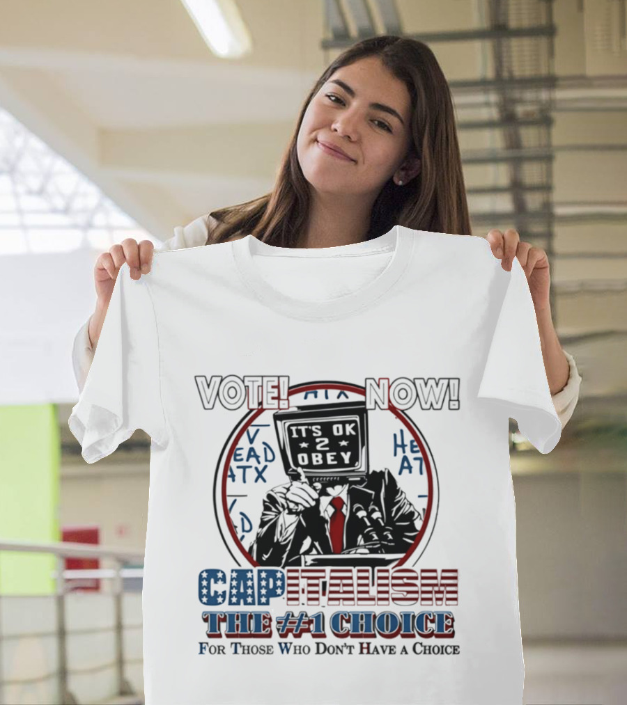 Vote Now It's OK To Obey Capitalism The Number 1 Choice For Those Who Don't Have A Choice T-Shirt