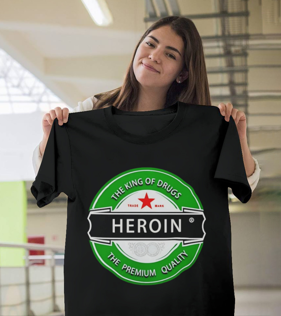 Heroin The King Of Drugs The Premium Quality Trademark T-Shirt