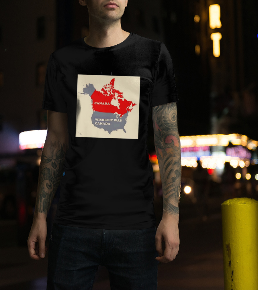Canada Wishes It Was Canada Map North America Humor T-Shirt