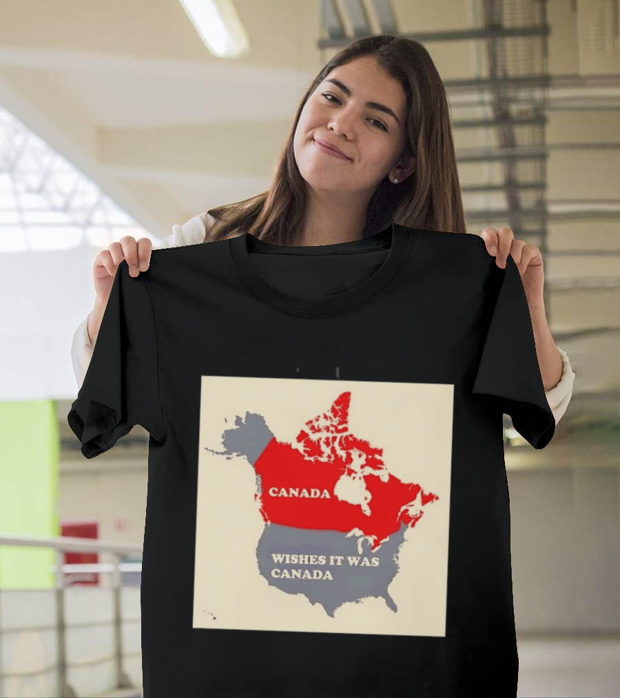 Canada Wishes It Was Canada Map North America Humor T-Shirt