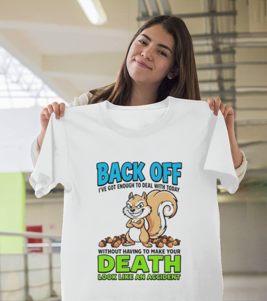 BACK OFF I've Got Enough To Deal With Today Without Having To Make Your Death Look Like An Accident T-Shirt