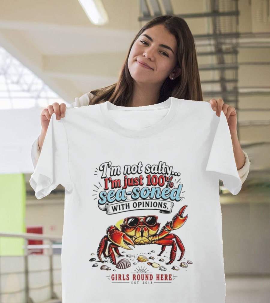 I'm Not Salty Just 100 Percent Sea Soned With Opinions Girls Round Here Est 2013 T-Shirt