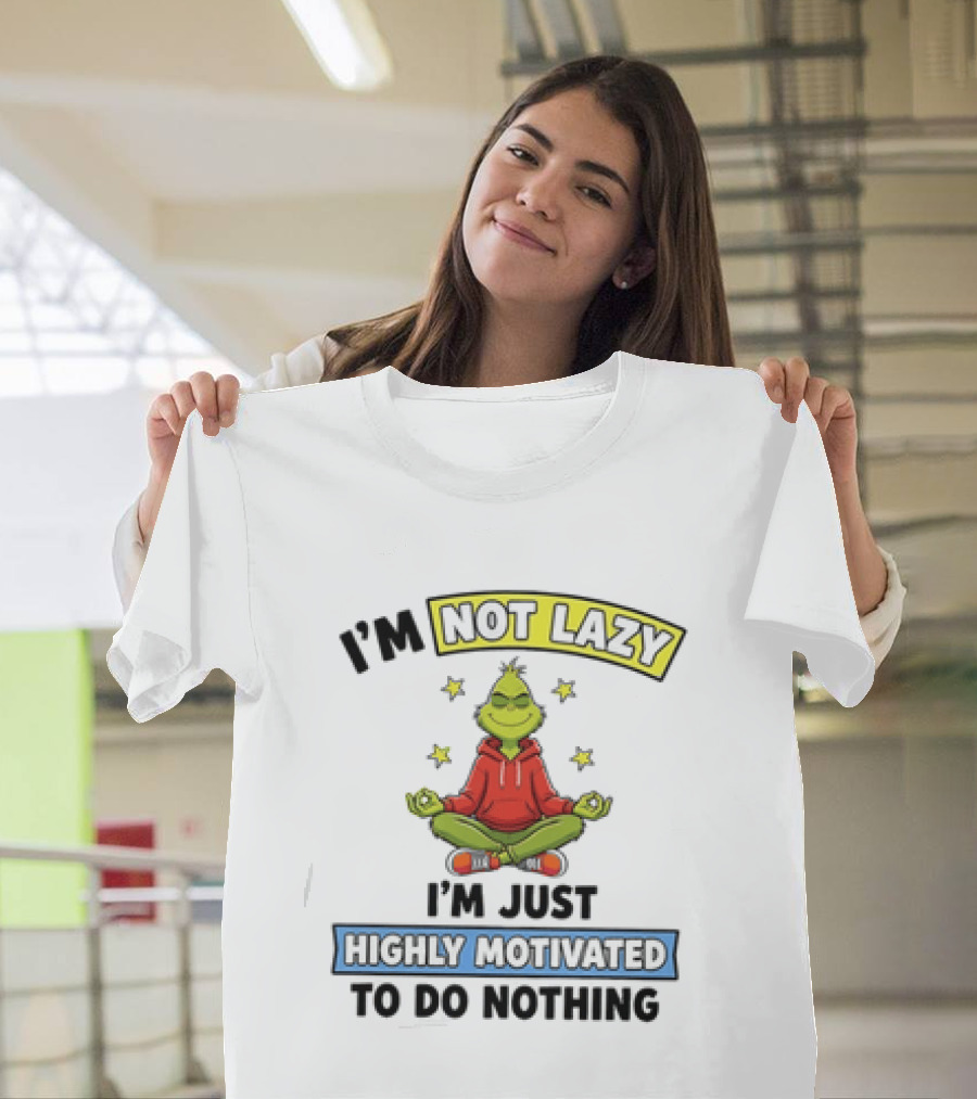 I'm Not Lazy Grinch Highly Motivated To Do Nothing T-Shirt