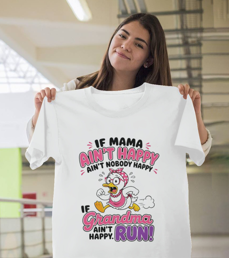 If Mama Ain't Happy Ain't Nobody Happy If Grandma Ain't Happy Run Duck Cartoon T-Shirt