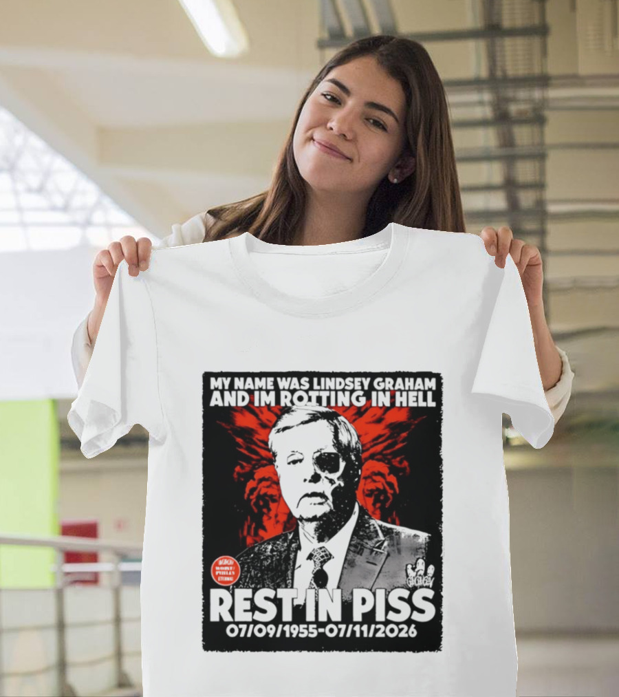 My Name Was Lindsey Graham And I'm Rotting In Hell Rest In Piss 07/09/1955 07/11/2026 T-Shirt