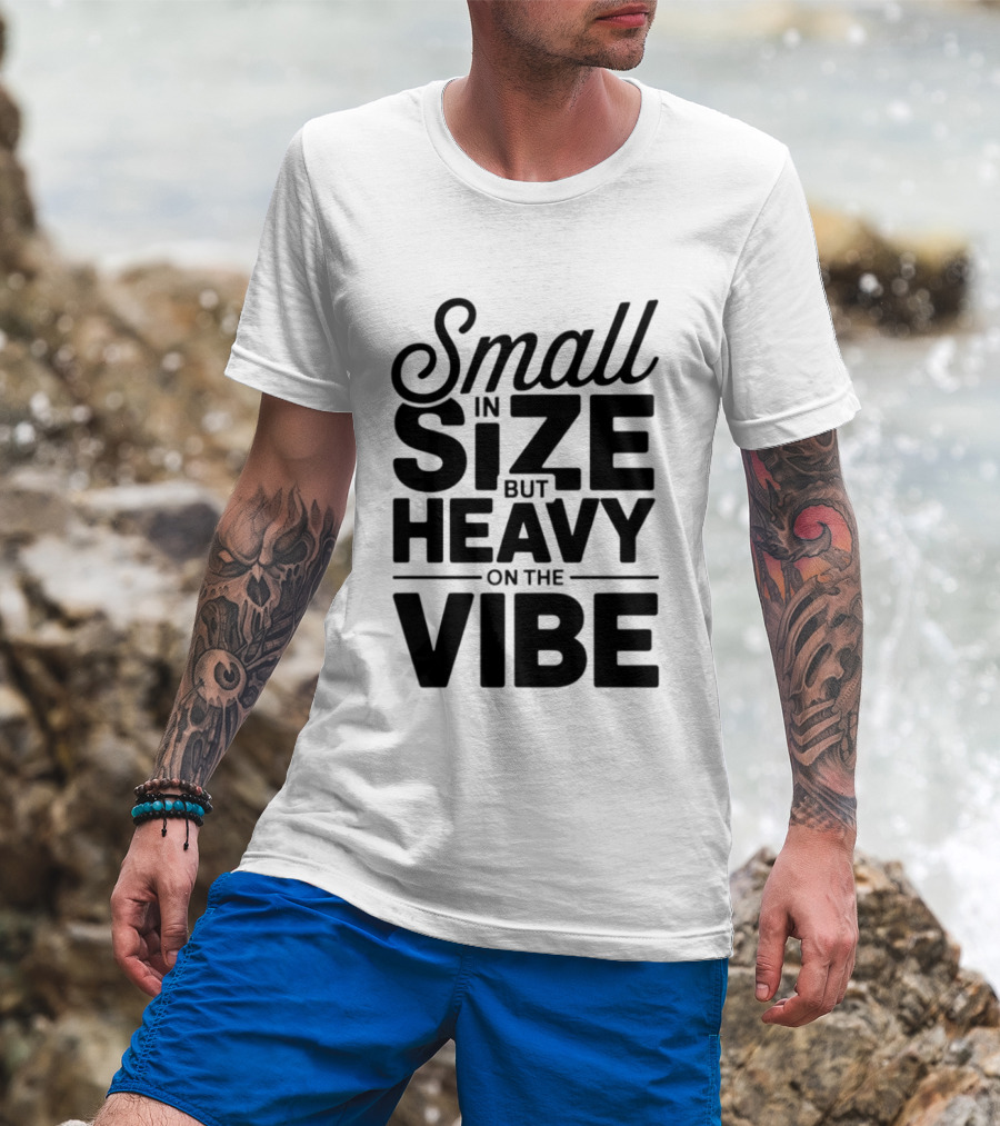 Small In Size Heavy On The Vibe T-Shirt