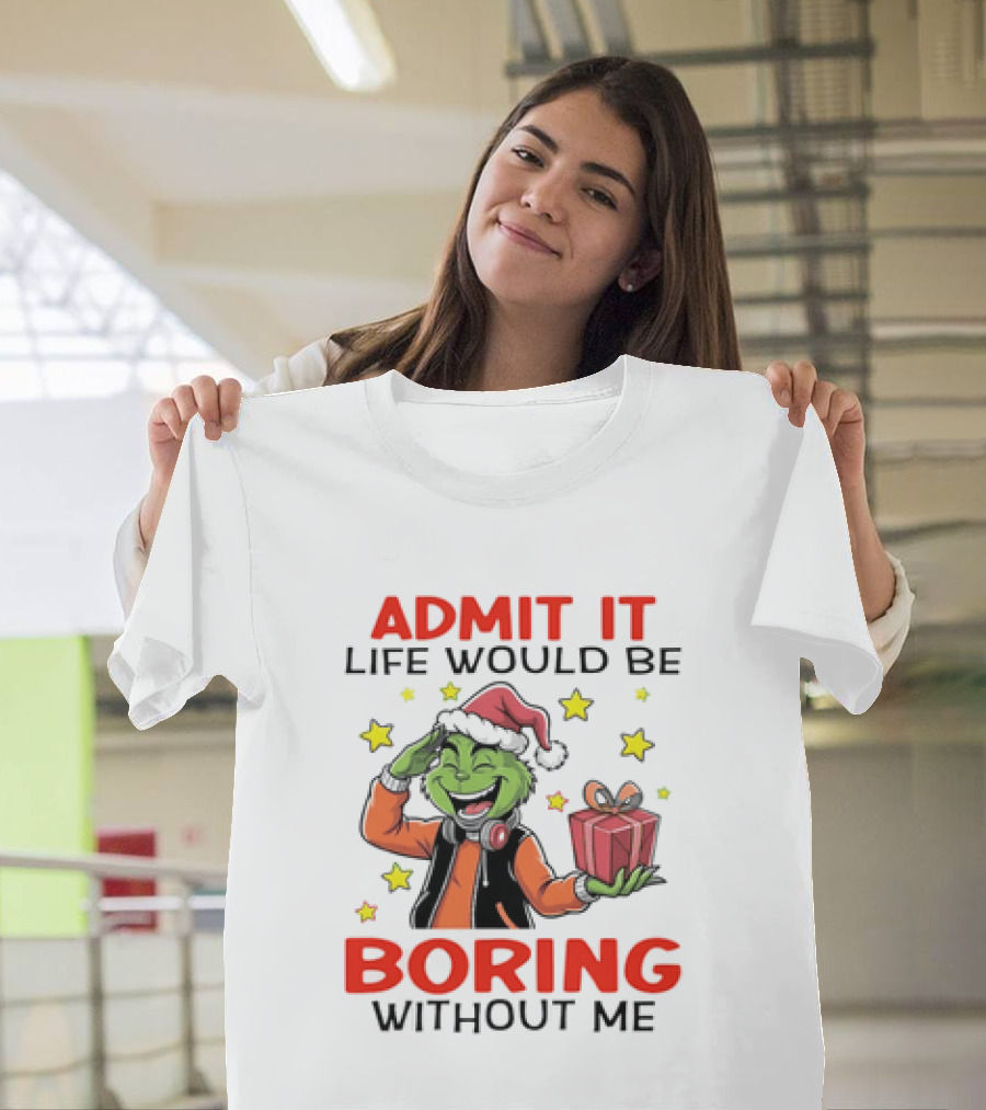 The Grinch Admit It Life Would Be Boring Without Me Stars Present T-Shirt
