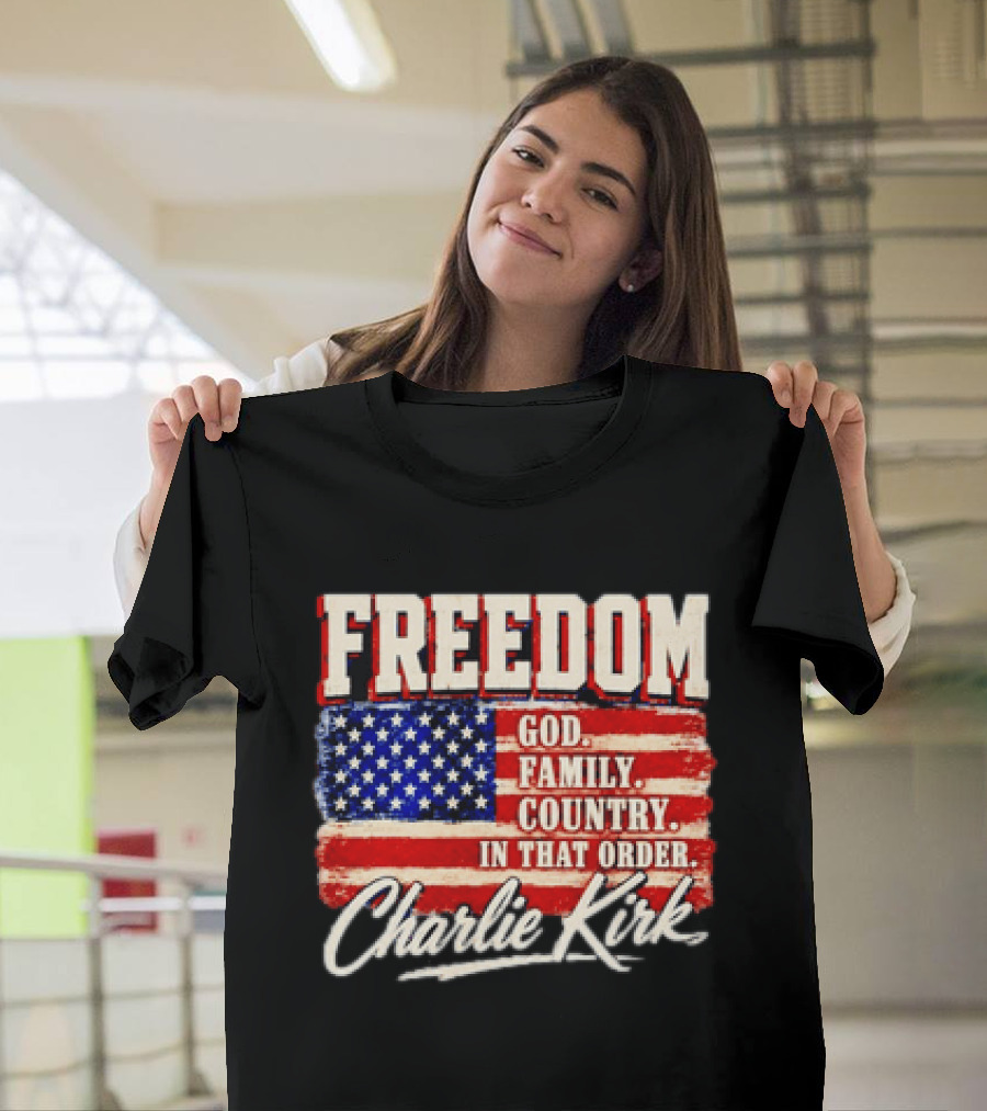 Freedom God Family Country In That Order American Flag Charlie Kirk T-Shirt