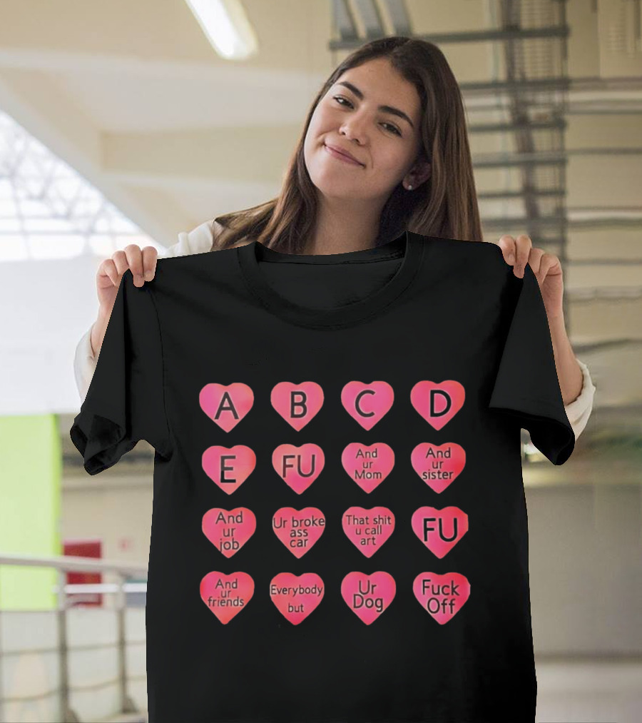 Conversation Hearts ABC FU And Ur Mom Sister Job Broke Ass Car Friends Dog Fuck Off T-Shirt