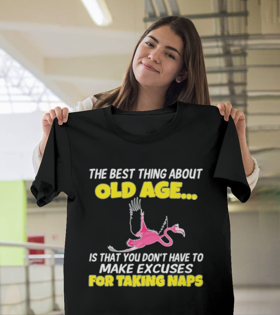 The Best Thing About Old Age Is You Don't Have To Make Excuses For Taking Naps Flamingo T-Shirt