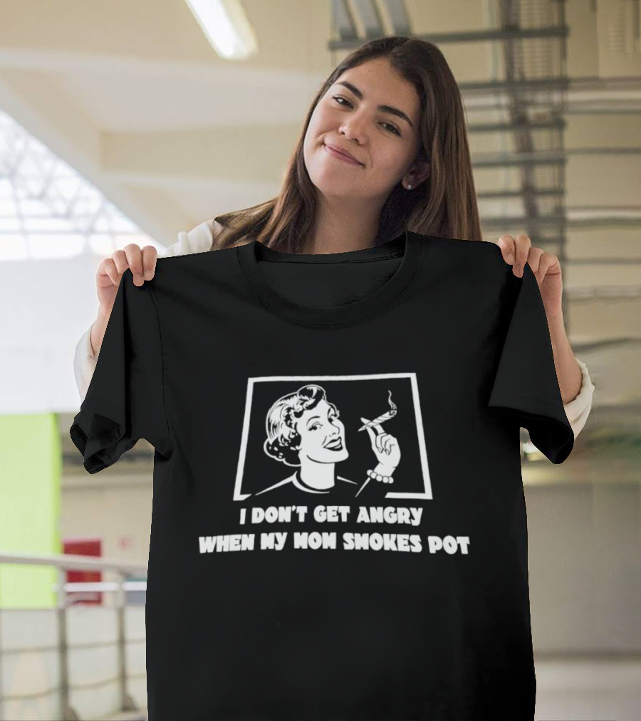 I Don't Get Angry When My Mom Smokes Pot Woman Smoking T-Shirt