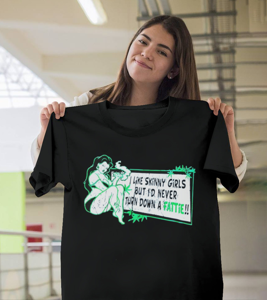 Smoking Woman I Like Skinny Girls But I'd Never Turn Down A Fattie T-Shirt