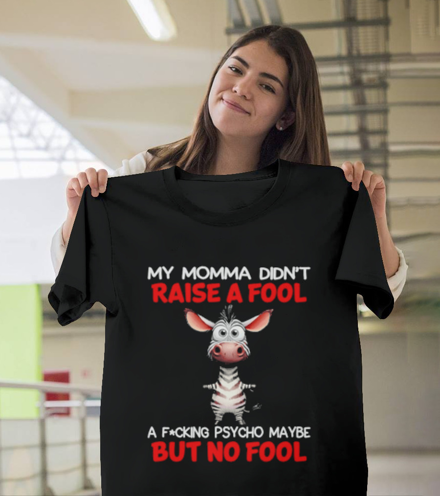 My Momma Didn't Raise A Fool Zebra Psycho Maybe But No Fool T-Shirt