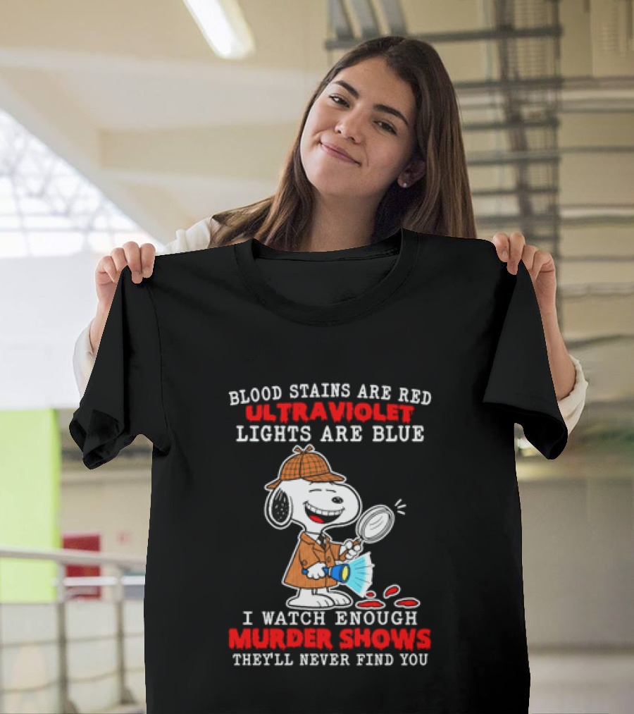 Blood Stains Are Red Ultraviolet Lights Are Blue I Enough Murder Shows They'll Never Find You Snoopy T-Shirt