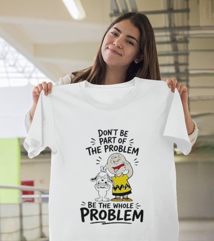 Charlie Brown And Snoopy Making Faces Be The Whole Problem T-Shirt