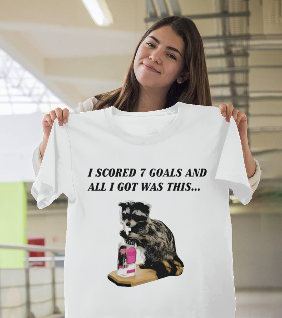 I Scored 7 Goals And All I Got Was This Whiskey Raccoon T-Shirt