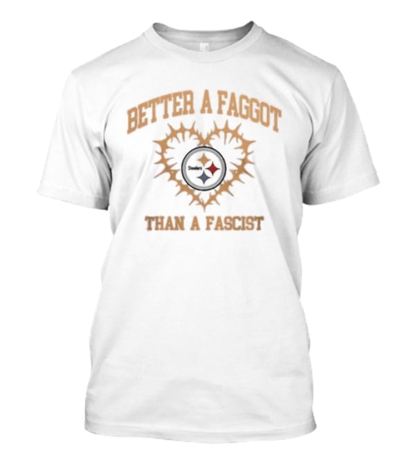 Pittsburgh Steelers Better A Faggot Than A Fascist Love Wins Team T-Shirt