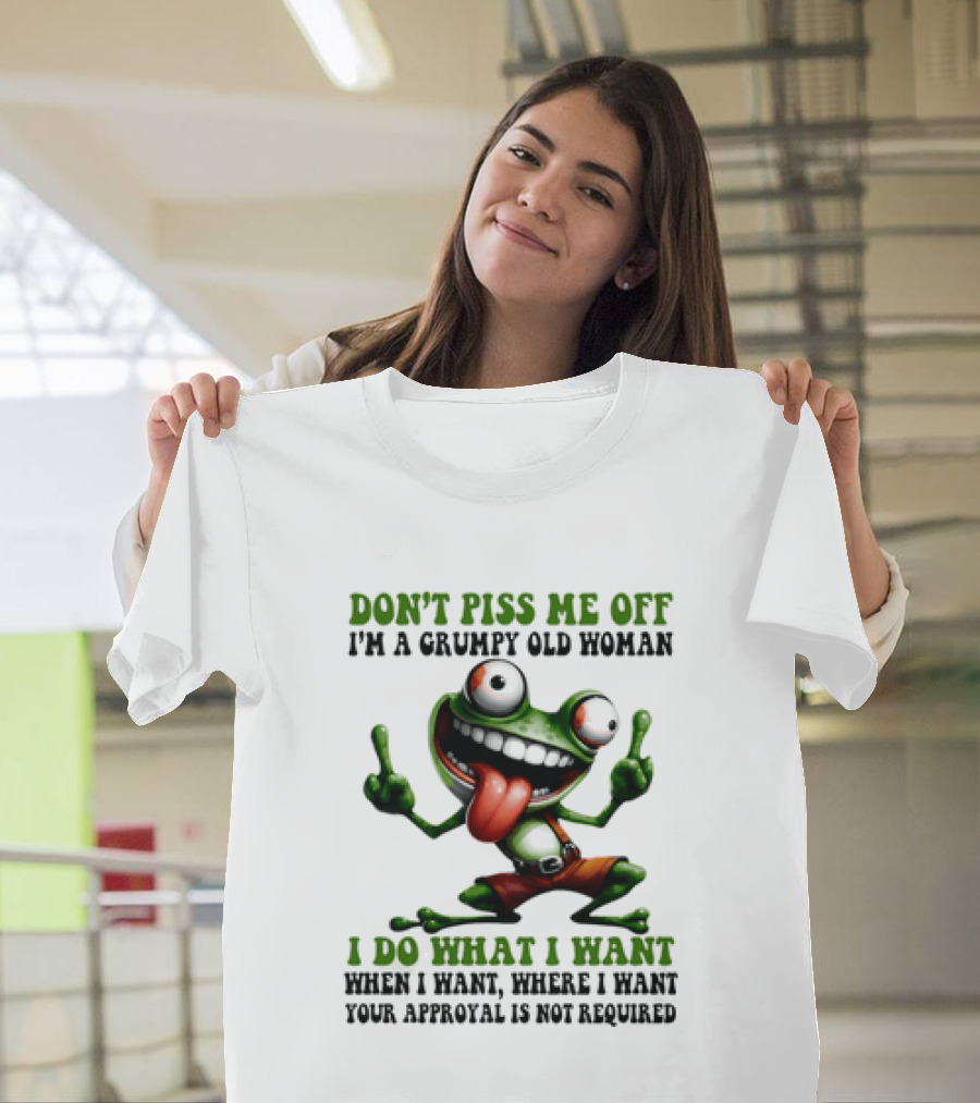 Don't Piss Me Off I'm A Grumpy Old Woman I Do What I Want Frog Approval Not Required T-Shirt