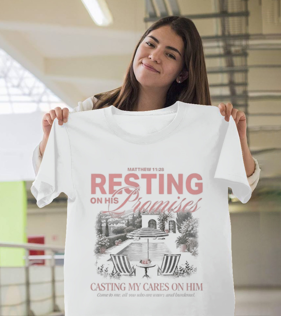 Matthew 11 28 Resting On His Promises Casting My Cares On Him Come To Me All You Who Are Weary And Burdened And I Will Give You Rest T-Shirt