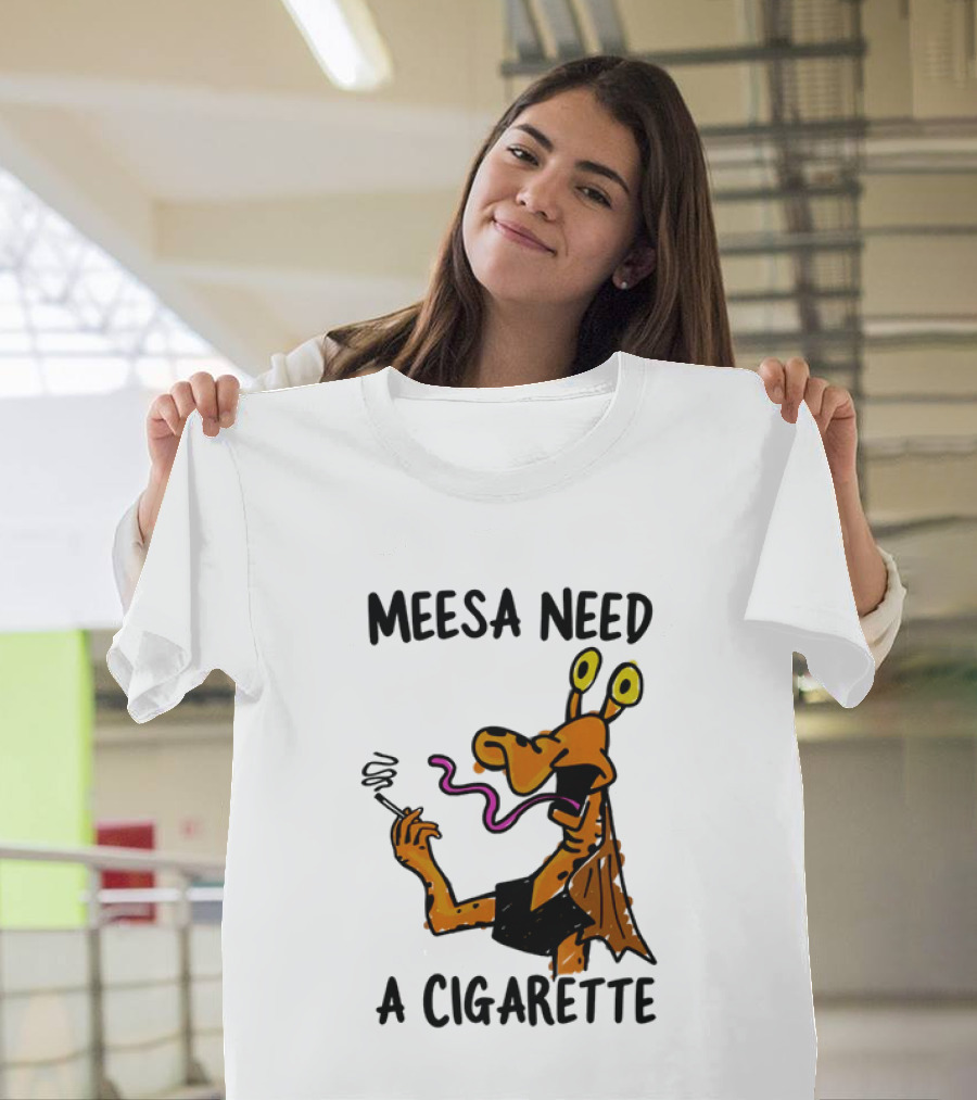 Meesa Need A Cigarette Alien Character Smoking Humor T-Shirt
