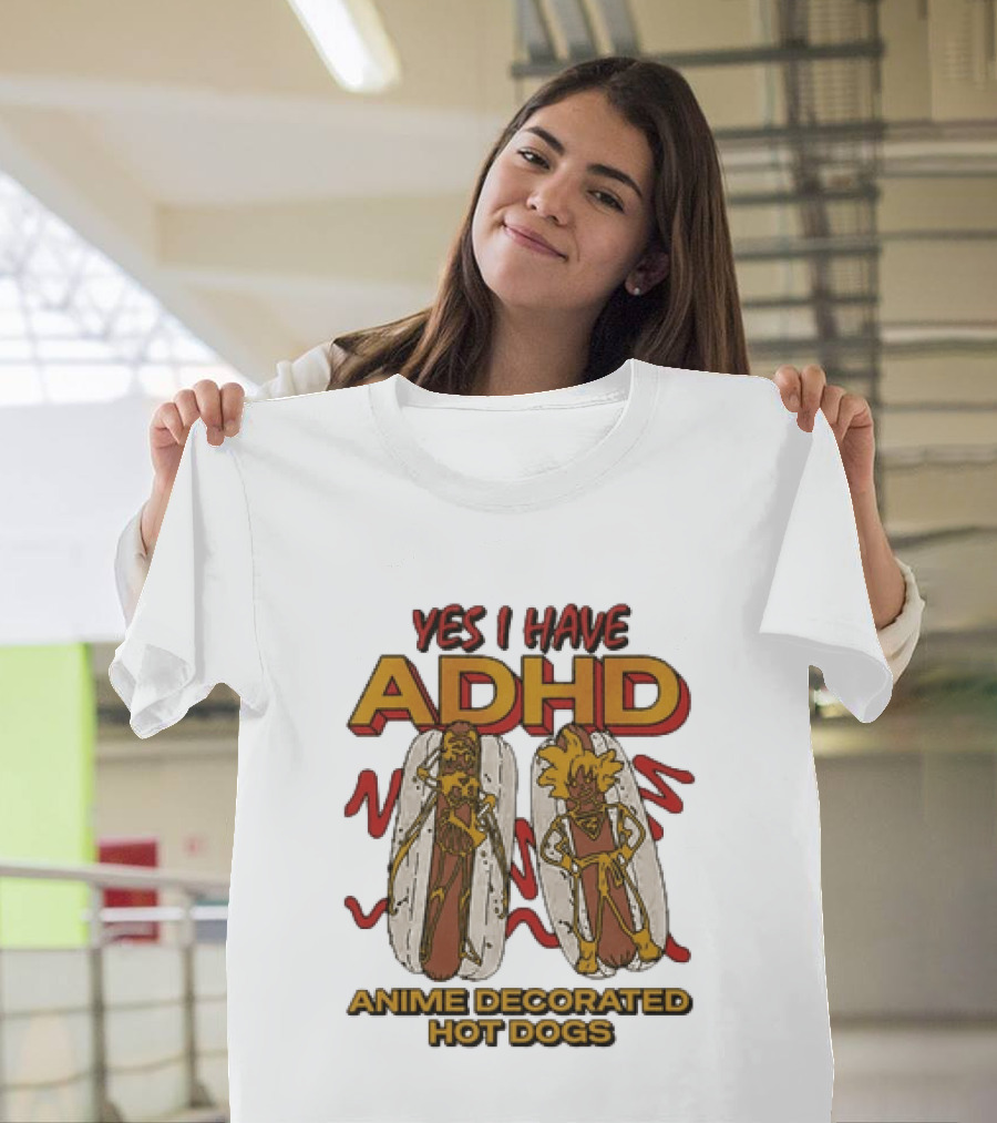 Yes I Have ADHD Anime Decorated Hot Dogs T-Shirt