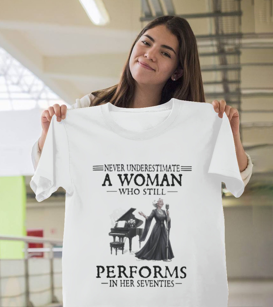Never Underestimate A Woman Who Still Performs In Her Seventies T-Shirt