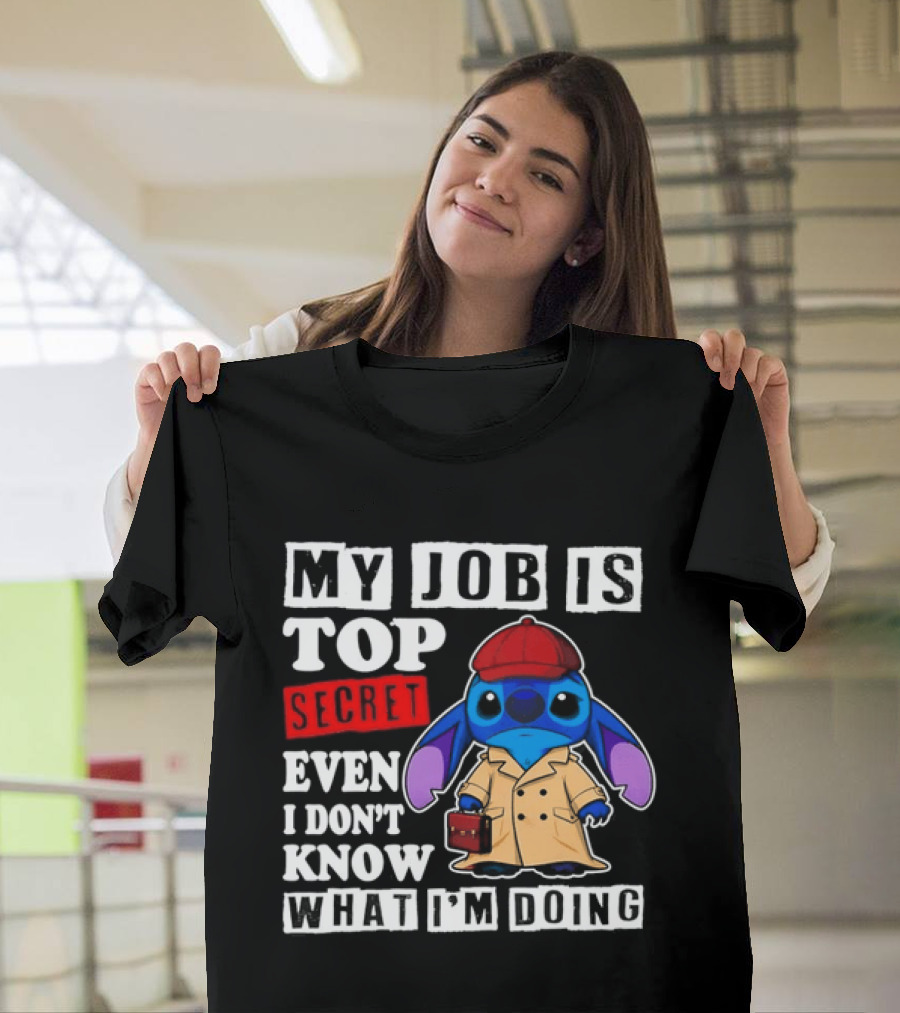 Stitch My Job Is Top Secret Even I Don't Know What I'm Doing T-Shirt