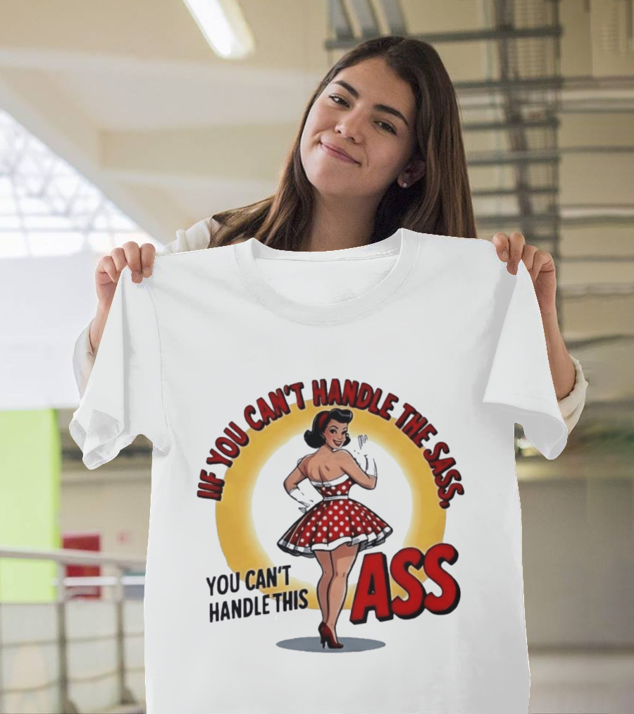 If You Can't Handle The Sass You Can't Handle This Ass Pin Up Girl T-Shirt