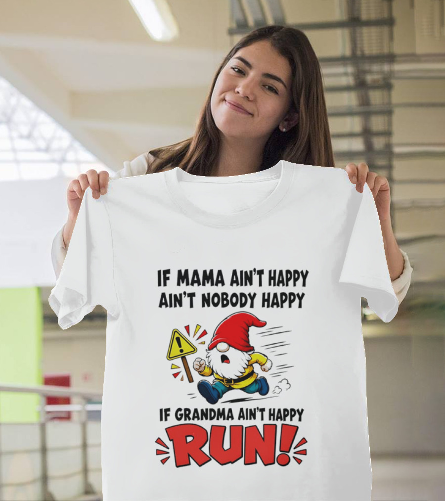 If Mama Ain't Happy Ain't Nobody Happy If Grandma Ain't Happy Run Gnome Warning T-Shirt
