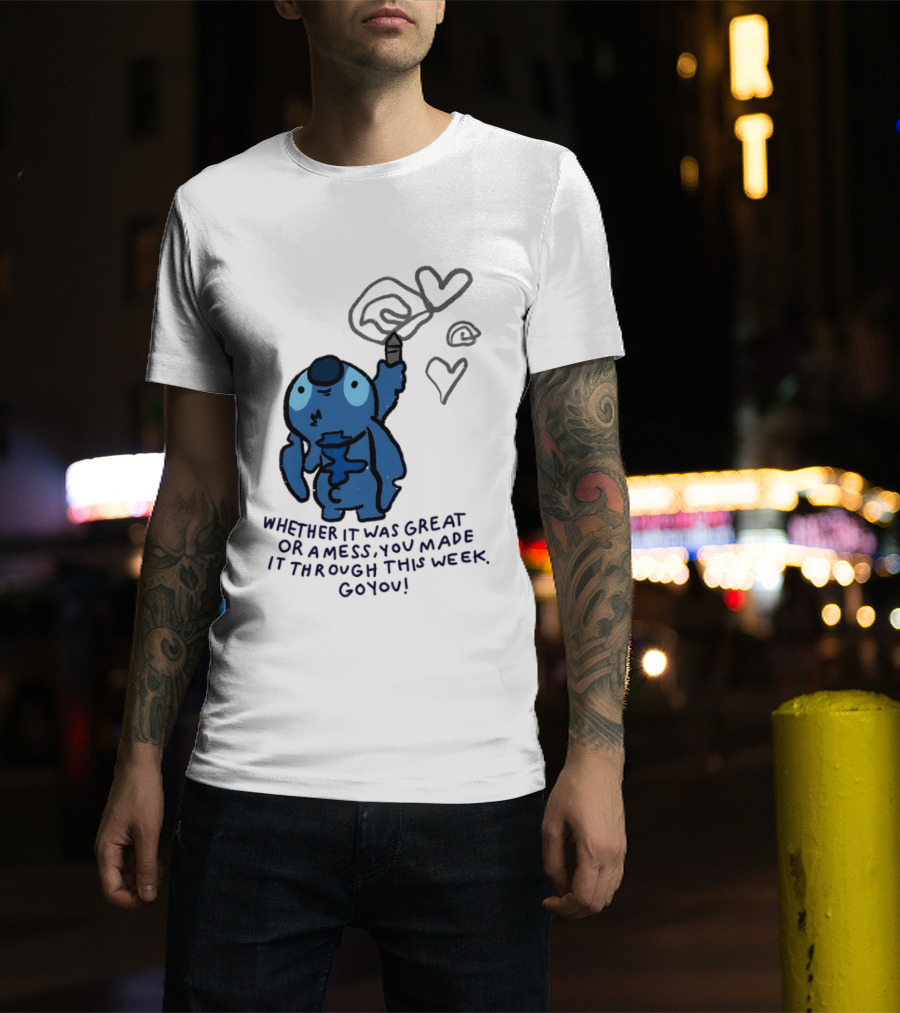Stitch Whether It Was Great Or A Mess You Made It Through This Week Go You Hearts Drawing T-Shirt