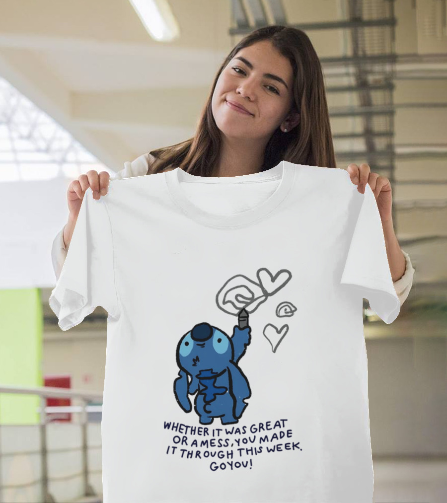 Stitch Whether It Was Great Or A Mess You Made It Through This Week Go You Hearts Drawing T-Shirt