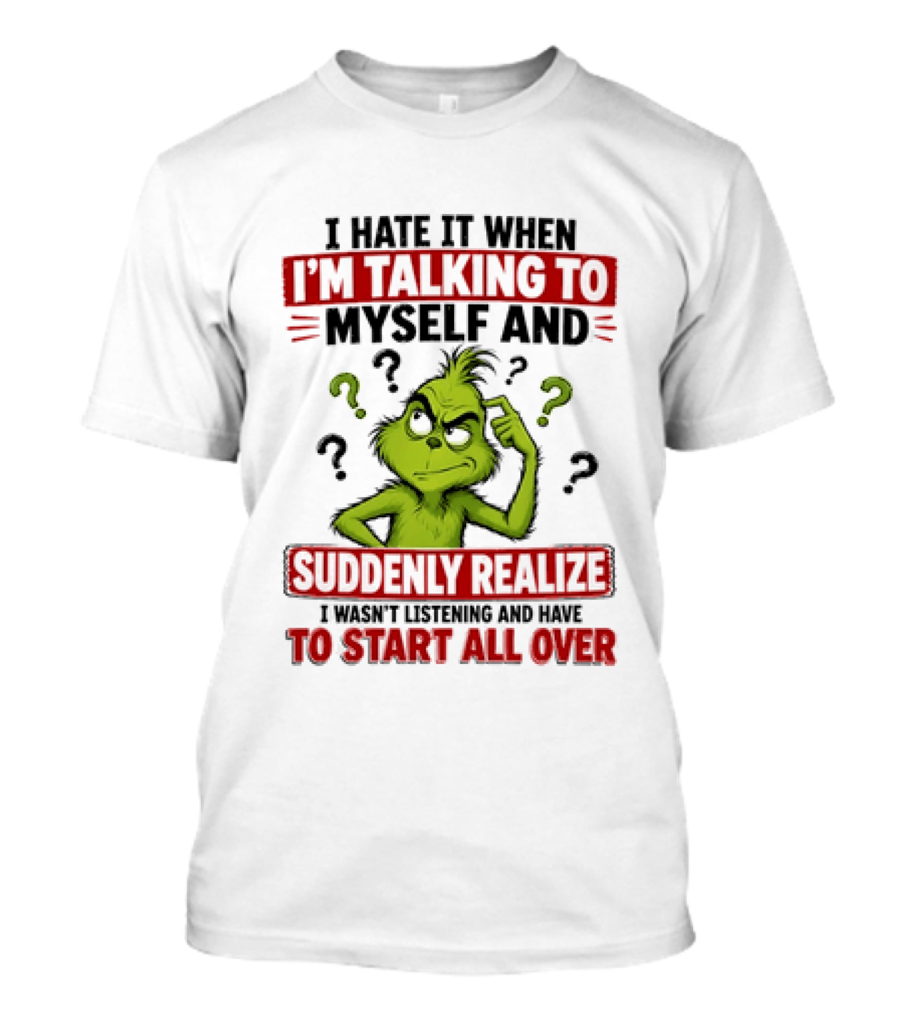 The Grinch I Hate It When I'm Talking To Myself Suddenly Realize Not Listening Start All Over T-Shirt