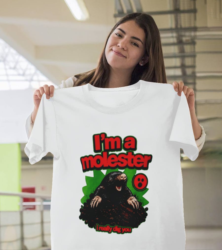 I'm A Molester I Really Dig You Mole T-Shirt
