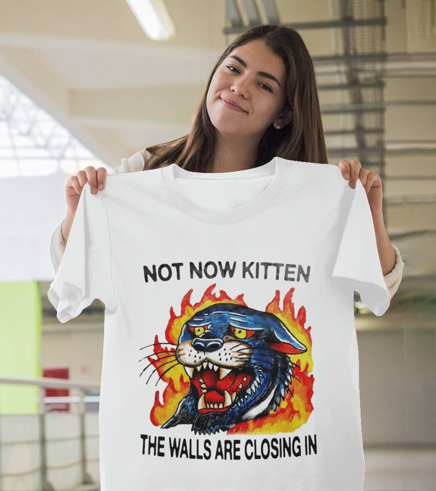 Not Now Kitten Fiery Panther The Walls Are Closing T-Shirt