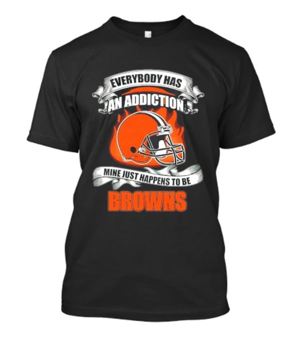 Everybody Has An Addiction Mine Just Happens To Be Browns Football Helmet And Flames T-Shirt
