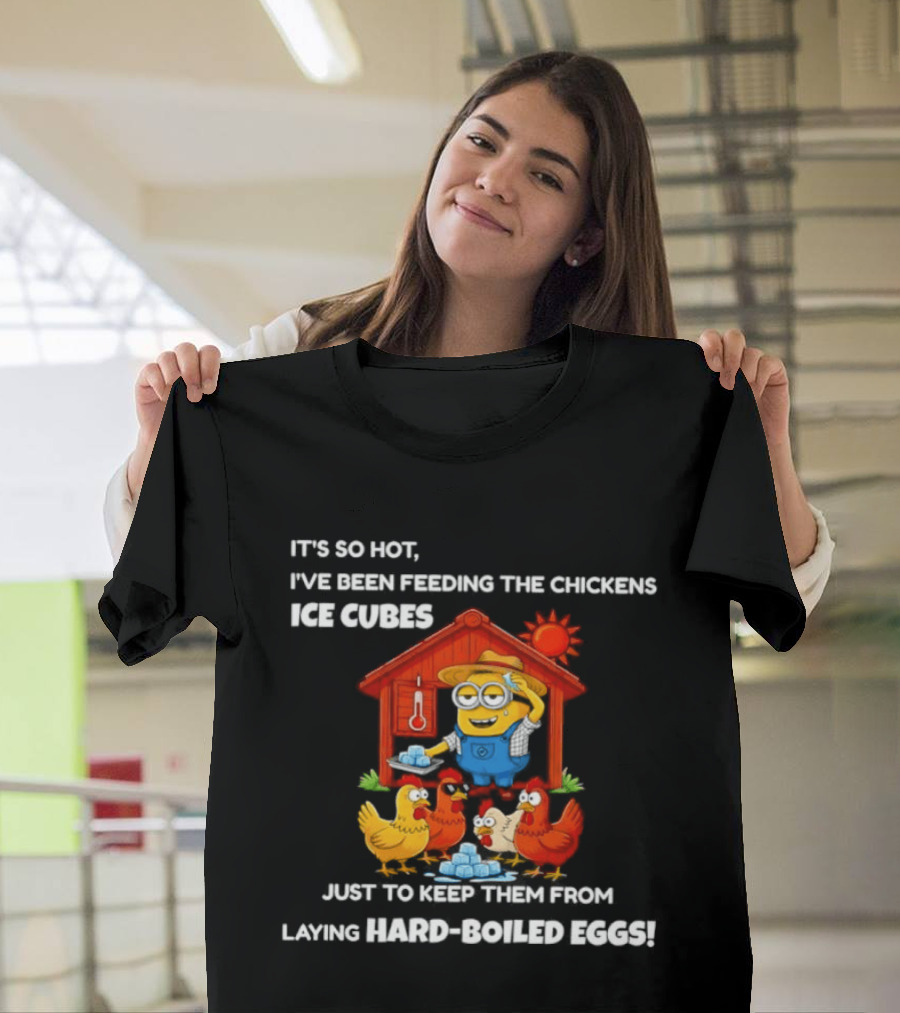It's So Hot Feeding Chickens Ice Cubes To Prevent Hard Boiled Eggs T-Shirt