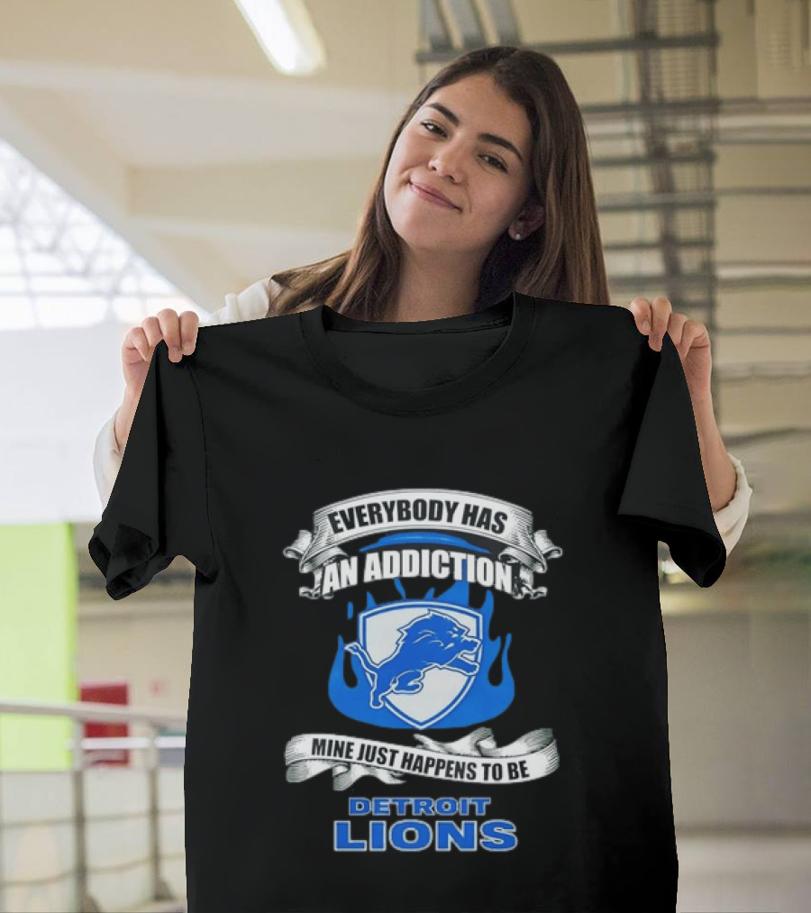 Everybody Has An Addiction Mine Just Happens To Be Detroit Lions T-Shirt
