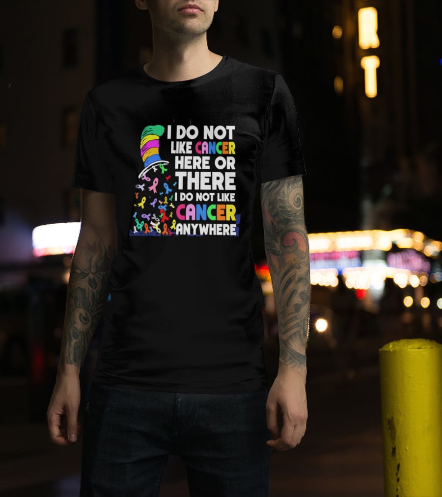I Do Not Like Cancer Here Or There I Do Not Like Cancer Anywhere Ribbon Hat T-Shirt