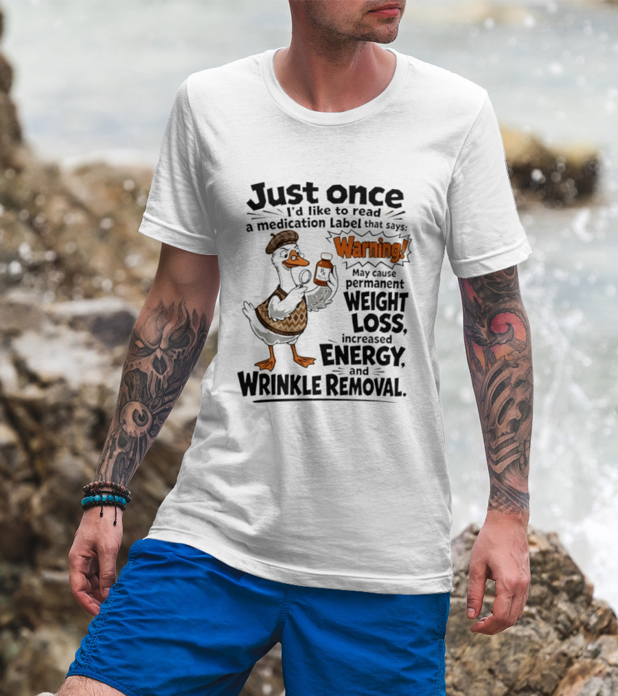 Just Once Duck Warning Medication May Cause Permanent Weight Loss Increased Energy Wrinkle Removal T-Shirt