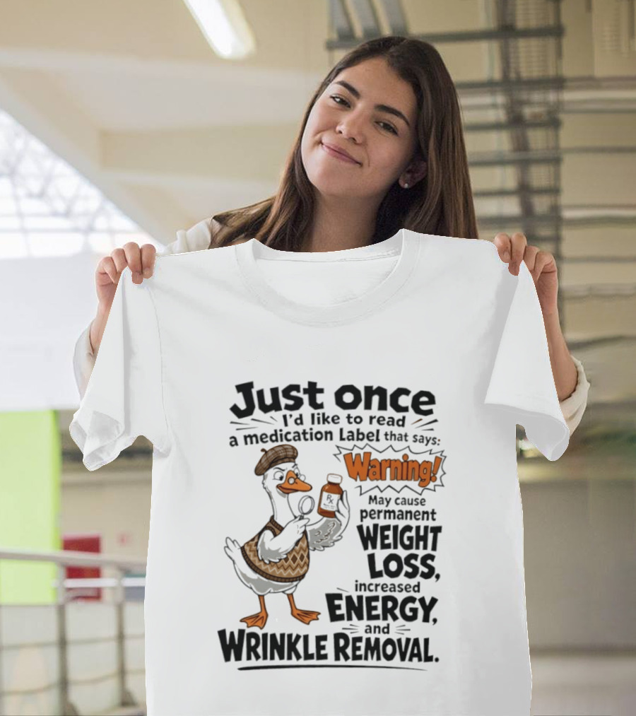 Just Once Duck Warning Medication May Cause Permanent Weight Loss Increased Energy Wrinkle Removal T-Shirt