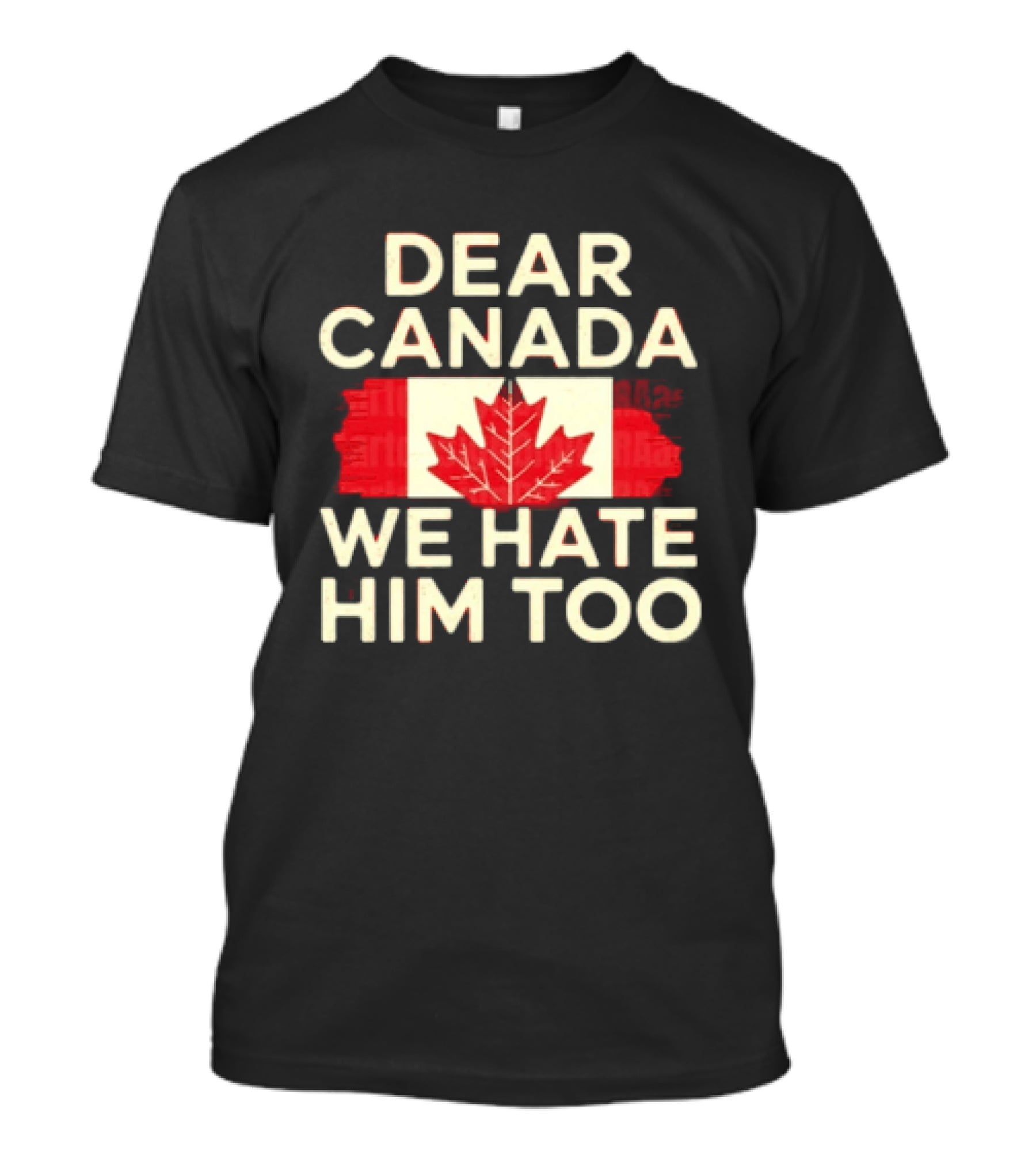 Dear Canada We Hate Him Too Maple Leaf Flag Politics Humor T-Shirt