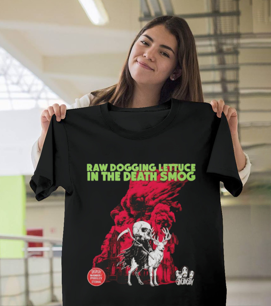 Raw Dogging Lettuce In The Death Smog Worst Philly Eternal Chicago T-Shirt