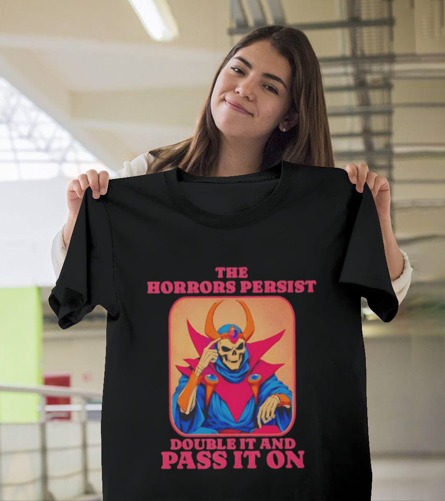The Horrors Persist Skeleton Double It And Pass It On T-Shirt