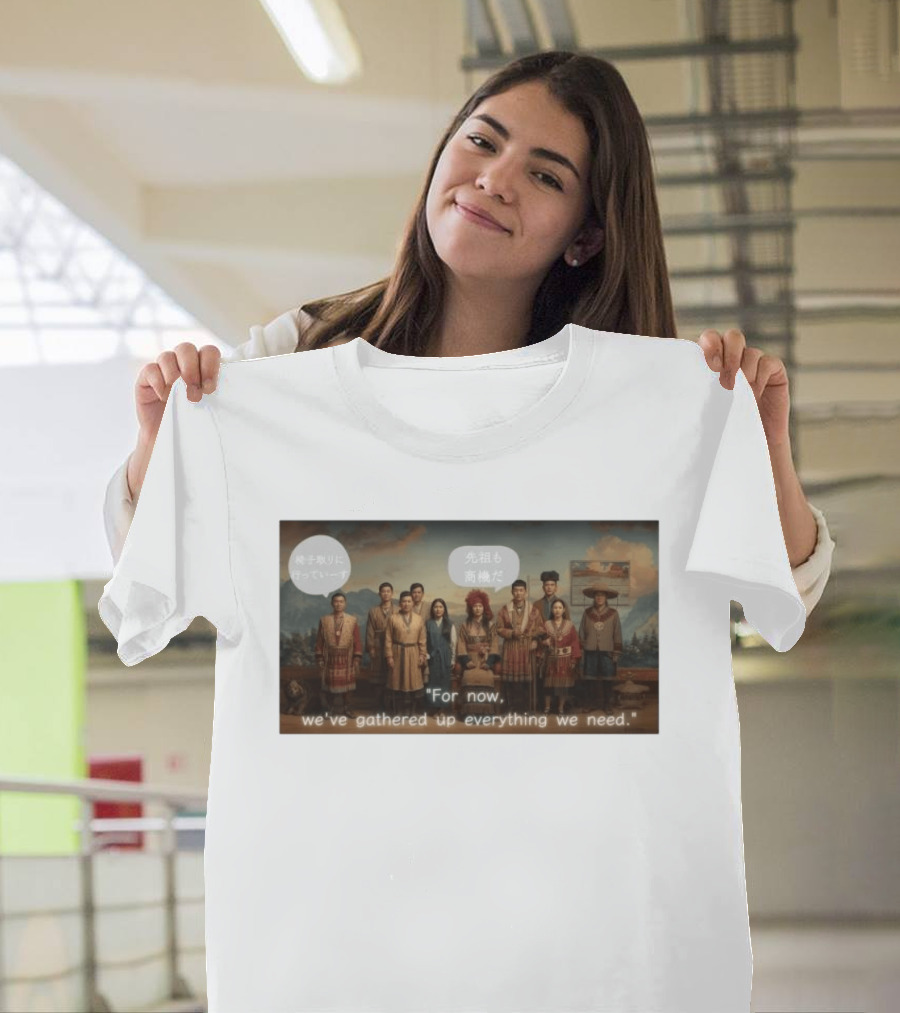 For Now We've Gathered Up Everything We Need Tribal Group T-Shirt