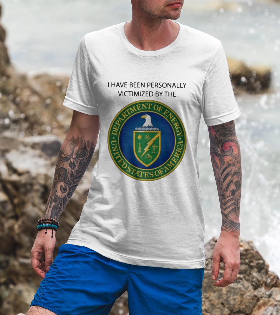 I Have Been Personally Victimized By The Department Of Energy United States Of America Eagle Seal T-Shirt